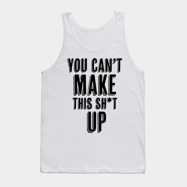 You Can't Make This Sh*t Up Tank Top by InspiredQuotes
